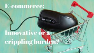 E-commerce – Innovative or a Crippling Burden?